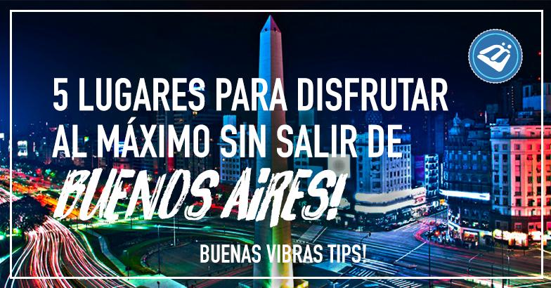 5 lugares para disfrutar al máximo sin salir de Buenos Aires