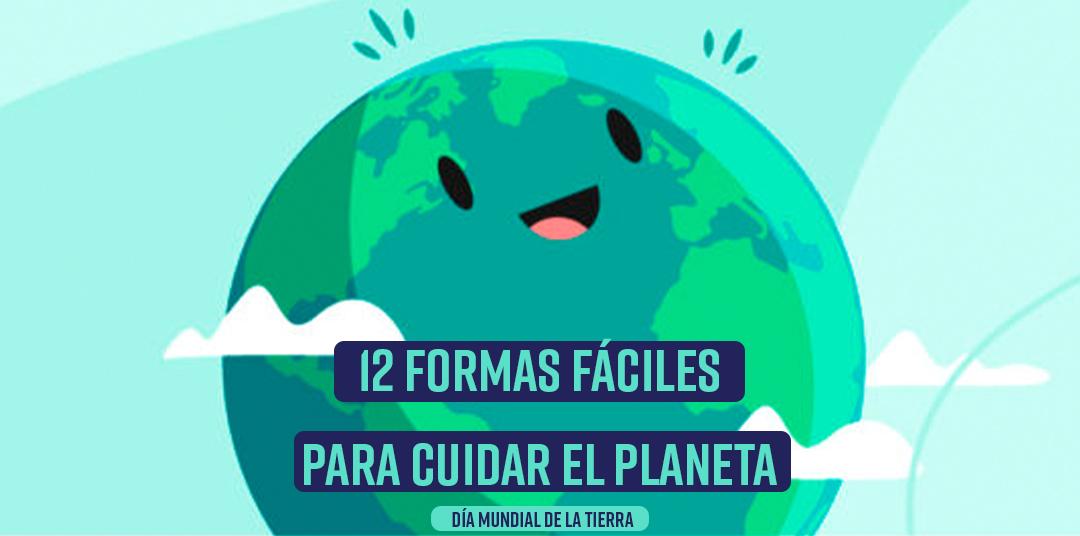 12 formas fáciles para cuidar el Planeta. #DíaMundialDeLaTierra